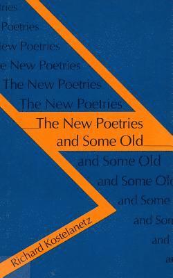 Richard Kostelanetz - The New Poetries and Some Old, Inbunden