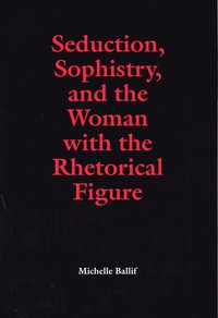 bokomslag Seduction, Sophistry and the Woman with the Rhetorical Figure