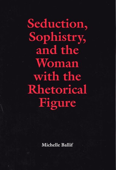 bokomslag Seduction, Sophistry and the Woman with the Rhetorical Figure