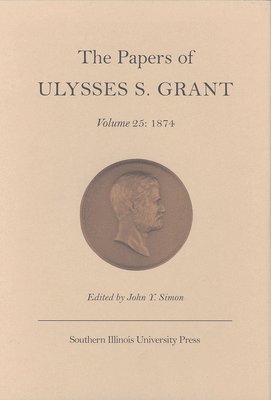 Ulysses S. Grant, John Y. Simon - Papers of Ulysses S.Grant v. 25; 1874, Inbunden