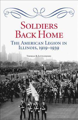 bokomslag Soldiers Back Home: The American Legion in Illinois, 1919-1939
