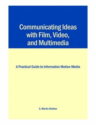 bokomslag Communicating Ideas with Film, Video, and Multimedia: A Practical Guide to Information Motion-Media