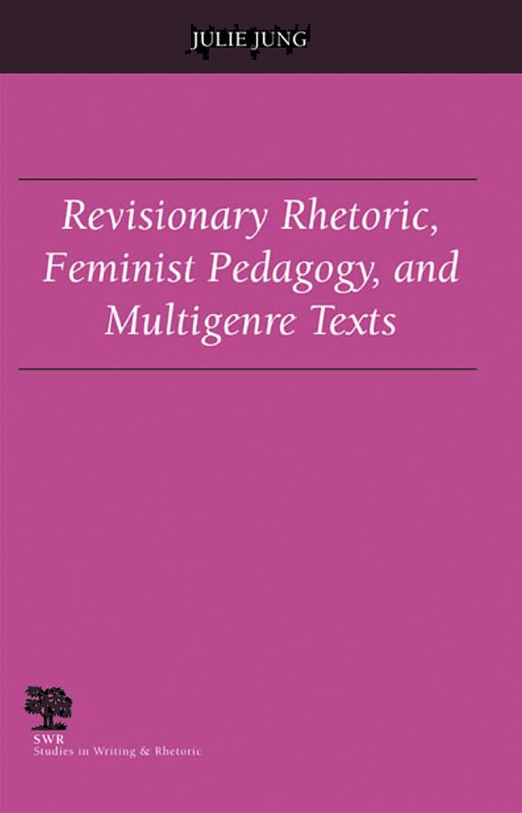 Revisionary Rhetoric, Feminist Pedagogy, and Multigenre Texts 1