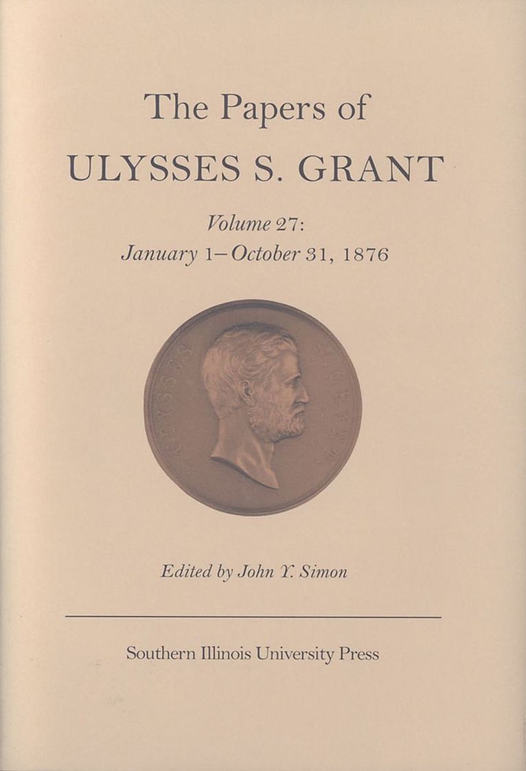 Ulysses S. Grant, John Y. Simon - Papers of Ulysses S. Grant v. 27; January 1-October 31, 1876, Inbunden