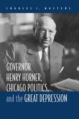 bokomslag Governor Henry Horner, Chicago Politics and the Great Depression