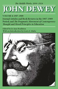 bokomslag The Collected Works of John Dewey v. 4; 1907-1909, Journal Articles and Book Reviews in the 1907-1909 Period, and the Pragmatic Movement of Contemporary Thought and Moral Principles in Education