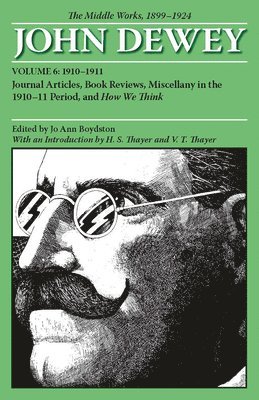 bokomslag The Collected Works of John Dewey v. 6; 1910-1911, Journal Articles, Book Reviews, Miscellany in the 1910-1911 Period, and How We Think