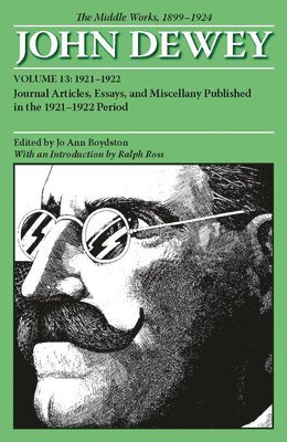 bokomslag The Collected Works of John Dewey v. 13; 1921-1922, Journal Articles, Essays, and Miscellany Published in the 1921-1922 Period