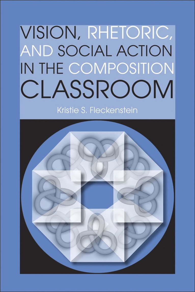 Kristie S. Fleckenstein - Vision, Rhetoric, and Social Action in the Composition Classroom, Häftad