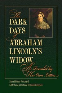 bokomslag The Dark Days of Abraham Lincoln's Widow, as Revealed by Her Own Letters