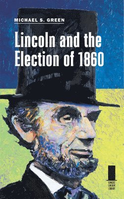 Michael Green - Lincoln and the Election of 1860, Inbunden
