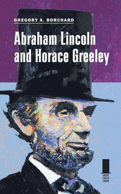 Gregory Borchard, Gregory A. Borchard - Abraham Lincoln and Horace Greeley, Häftad
