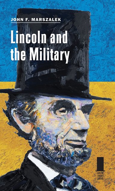 John F. Marszalek - Lincoln and the Military, Inbunden