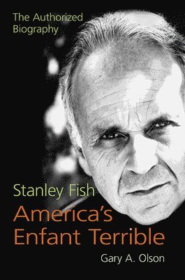 Gary A. Olson - Stanley Fish, America’s Enfant Terrible, Inbunden