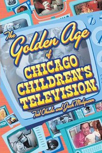 bokomslag The Golden Age of Chicago Children's Television