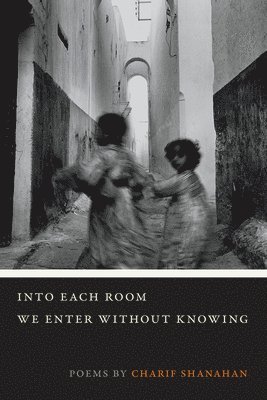 Charif Shanahan - Into Each Room We Enter Without Knowing, Häftad