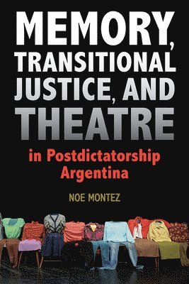 Memory, Transitional Justice, and Theatre in Postdictatorship Argentina 1