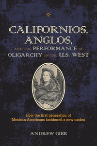 bokomslag Californios, Anglos, and the Performance of Oligarchy in the U.S. West