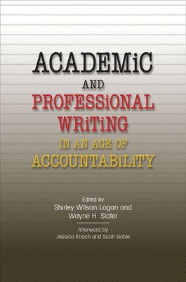 Shirley Wilson Logan, Wayne H. Slater - Academic and Professional Writing in an Age of Accountability, Häftad