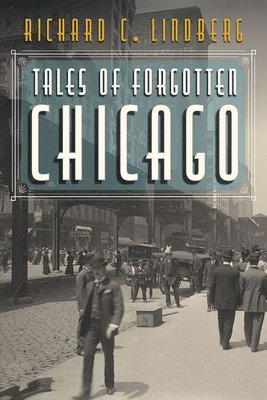 Richard C Lindberg, Richard C. Lindberg - Tales of Forgotten Chicago, Häftad