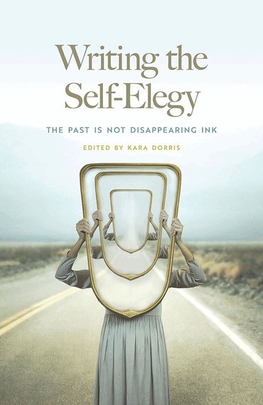 Teresa Leo, Jennifer McCauley, John Chavez, Kasey Jueds, Catherine Kyle, Adam Crittenden, Rigoberto Gonzalez, Kyle McCord, Jane Wong, Naomi Ortiz, Denise Leto, Carol Berg, Kristy Bowen, Floydd Michael Elliot, Jehanne Dubrow, Carl Phillips, Bruce Bond, Kevin Prufer, Rusty Morrison, Sheila Black, Lauren Berry, Anne Kaier, TC Tolbert, Raymond Luczak, Stephanie Heit, Juliet Cook, Tanaya Winder, Kara Dorris - Writing the Self-Elegy, Häftad