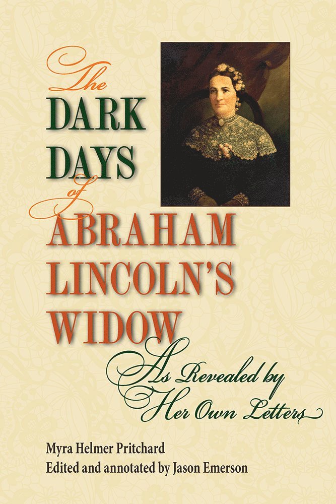Myra Helmer Pritchard, Jason Emerson - Dark Days of Abraham Lincoln's Widow, As Revealed by Her Own Letters, Häftad