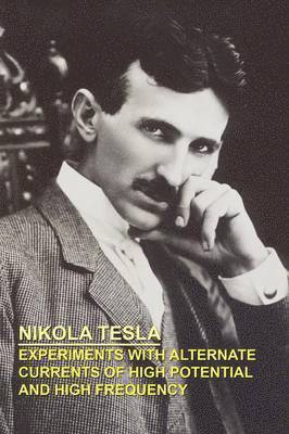 Nikola, Tesla, Nikola Tesla - Experiments with Alternate Currents of High Potential and High Frequency, Häftad