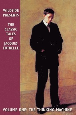 Jacques Futrelle - The Classic Tales of Jacques Futrelle, Volume One: The Thinking Machine, Häftad