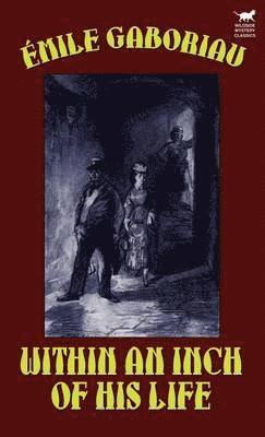 Emile Gaboriau - Within an Inch of His Life, Inbunden