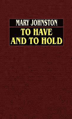 Mary Johnston - To Have and to Hold, Inbunden