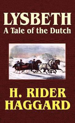 H. Rider Haggard, H.  Rider Haggard - Lysbeth, a Tale of the Dutch, Inbunden