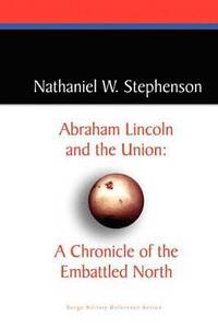 bokomslag Abraham Lincoln and the Union: A Chronicle of the Embattled North