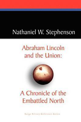 Abraham Lincoln and the Union: A Chronicle of the Embattled North