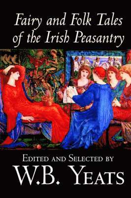 B. Yeats, W., W. B. Yeats, W B Yeats - Fairy and Folk Tales of the Irish Peasantry, Inbunden
