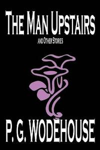 bokomslag The Man Upstairs and Other Stories by P. G. Wodehouse, Fiction, Classics, Short Stories