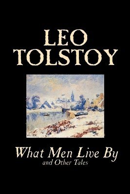 Leo Tolstoy - What Men Live by and Other Tales, Häftad