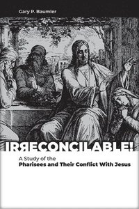 bokomslag Irreconcilable: A Study of the Pharisees and Their Conflict with Jesus