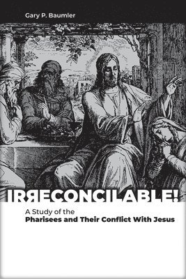 bokomslag Irreconcilable: A Study of the Pharisees and Their Conflict with Jesus