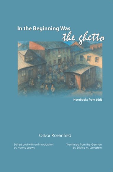 Oskar Rosenfeld, Hanno Loewy - In the Beginning Was the Ghetto, Häftad