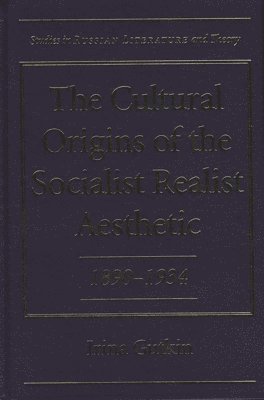 The Cultural Origins of the Socialist Realist Aesthetic, 1890-1934 1