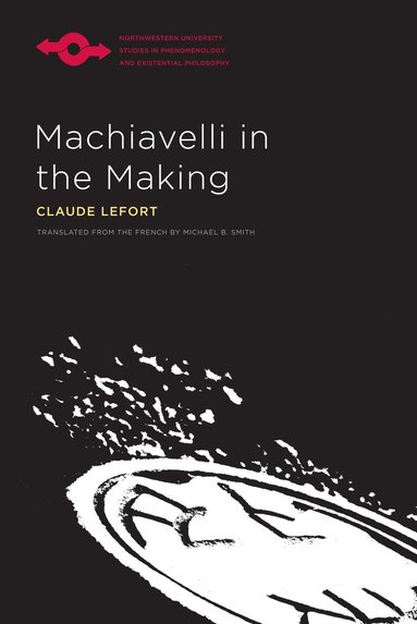 Claude Lefort - Machiavelli in the Making, Häftad