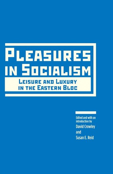 David Crowley, Susan E. Reid - Pleasures in Socialism, Inbunden
