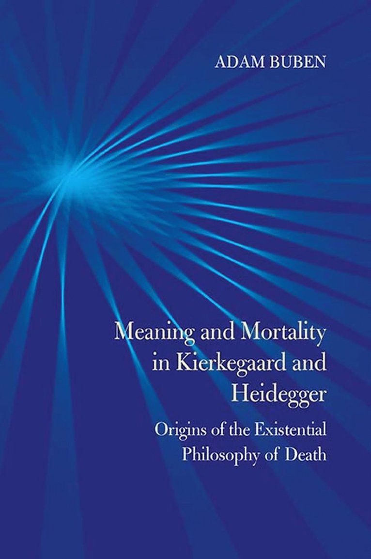 Adam Buben - Meaning and Mortality in Kierkegaard and Heidegger, Inbunden