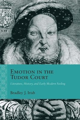 Bradley J. Irish - Emotion in the Tudor Court, Häftad