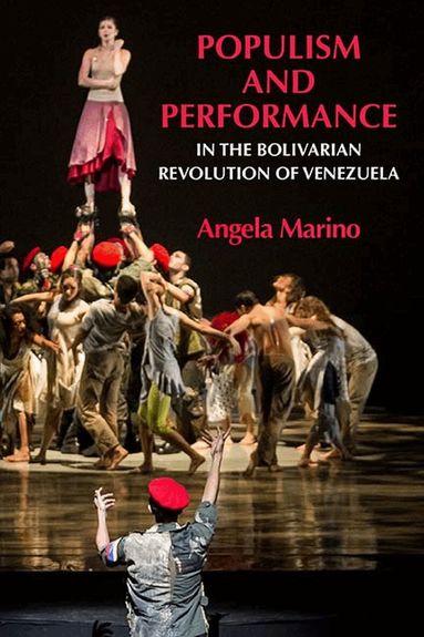 Angela Marino - Populism and Performance in the Bolivarian Revolution of Venezuela, Inbunden