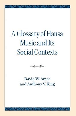 David W. Ames, Anthony V. King - Glossary of Hausa Music and Its Social Contexts, Häftad