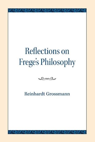 Reinhardt Grossmann - Reflections on Frege's Philosophy, Häftad