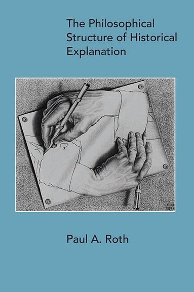 Paul A. Roth - Philosophical Structure of Historical Explanation, Häftad