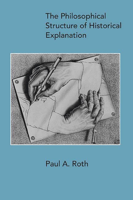 Paul A. Roth - Philosophical Structure of Historical Explanation, Häftad