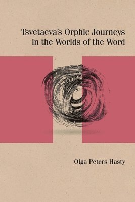 Tsvetaeva's Orphic Journeys in the Worlds of the Word 1